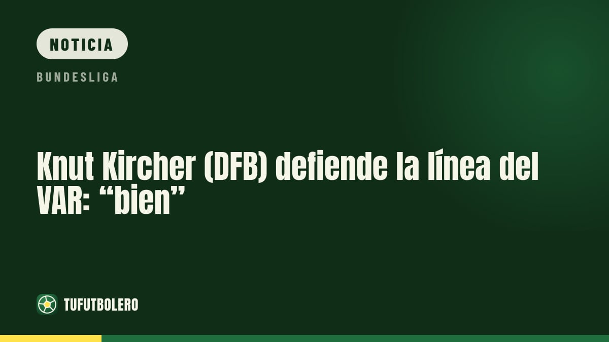 Knut Kircher (DFB) defiende la línea del VAR: “bien”