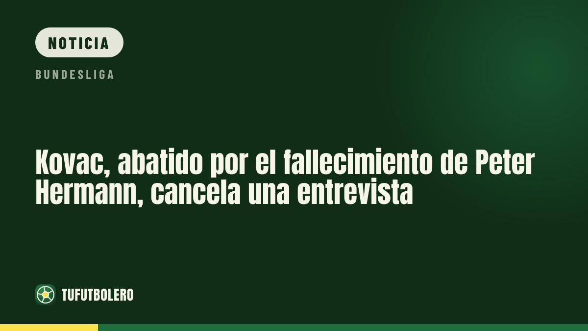 Kovac, abatido por el fallecimiento de Peter Hermann, cancela una entrevista
