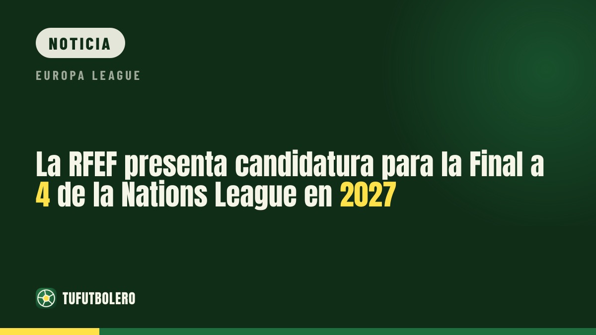 La RFEF presenta candidatura para la Final a 4 de la Nations League en 2027
