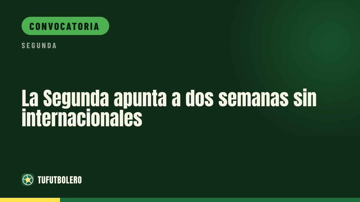 La Segunda apunta a dos semanas sin internacionales
