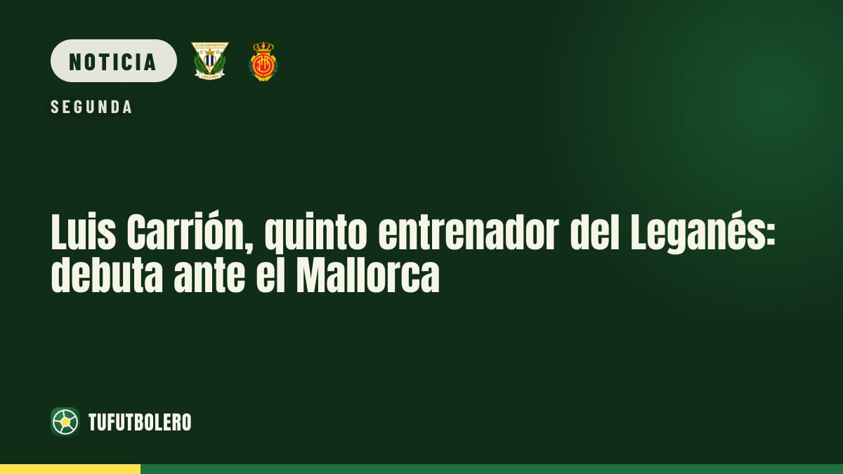 Luis Carrión, quinto entrenador del Leganés: debuta ante el Mallorca
