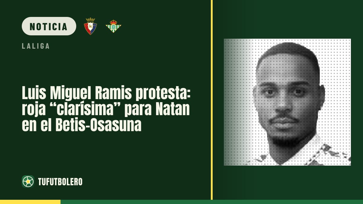Luis Miguel Ramis protesta: roja “clarísima” para Natan en el Betis-Osasuna