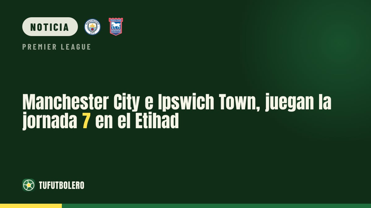 Manchester City e Ipswich Town, juegan la jornada 7 en el Etihad