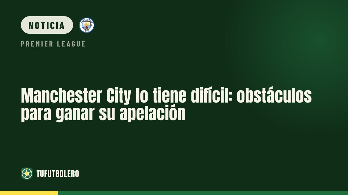 Manchester City lo tiene difícil: obstáculos para ganar su apelación