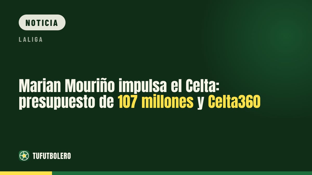Marian Mouriño impulsa el Celta: presupuesto de 107 millones y Celta360