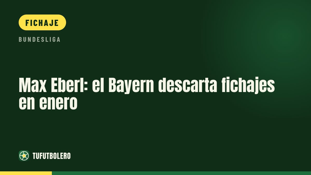 Max Eberl: el Bayern descarta fichajes en enero