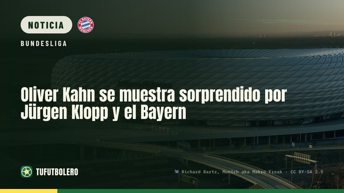 Oliver Kahn se muestra sorprendido por Jürgen Klopp y el Bayern