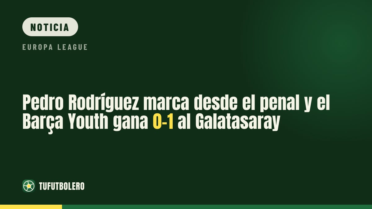 Pedro Rodríguez marca desde el penal y el Barça Youth gana 0-1 al Galatasaray