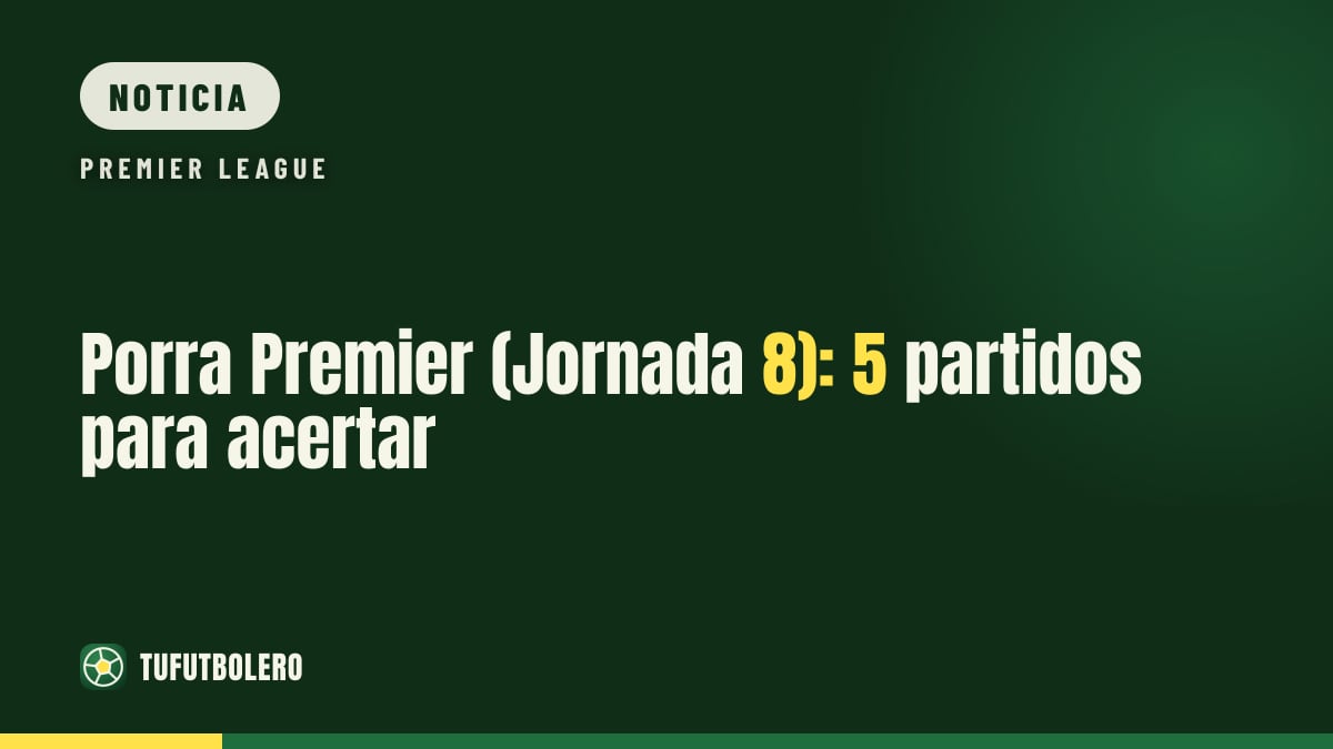 Porra Premier (Jornada 8): 5 partidos para acertar