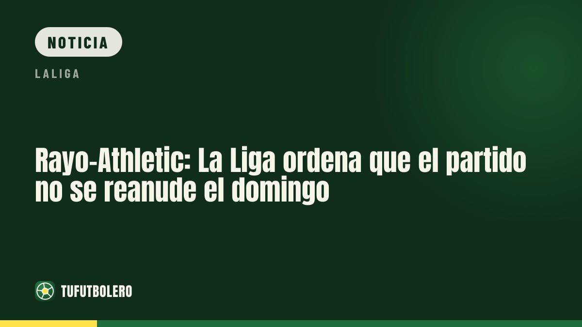 Rayo-Athletic: La Liga ordena que el partido no se reanude el domingo