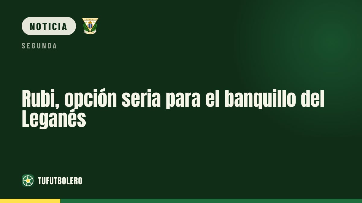 Rubi, opción seria para el banquillo del Leganés