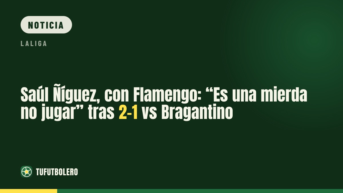 Saúl Ñíguez, con Flamengo: “Es una mierda no jugar” tras 2-1 vs Bragantino