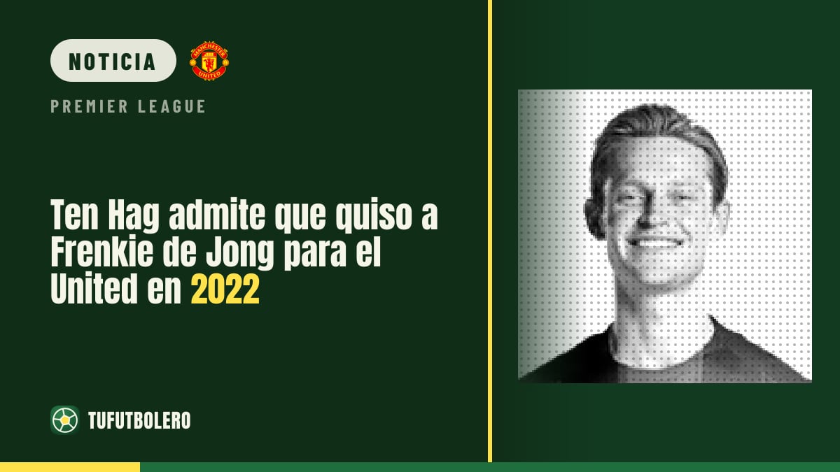Ten Hag admite que quiso a Frenkie de Jong para el United en 2022