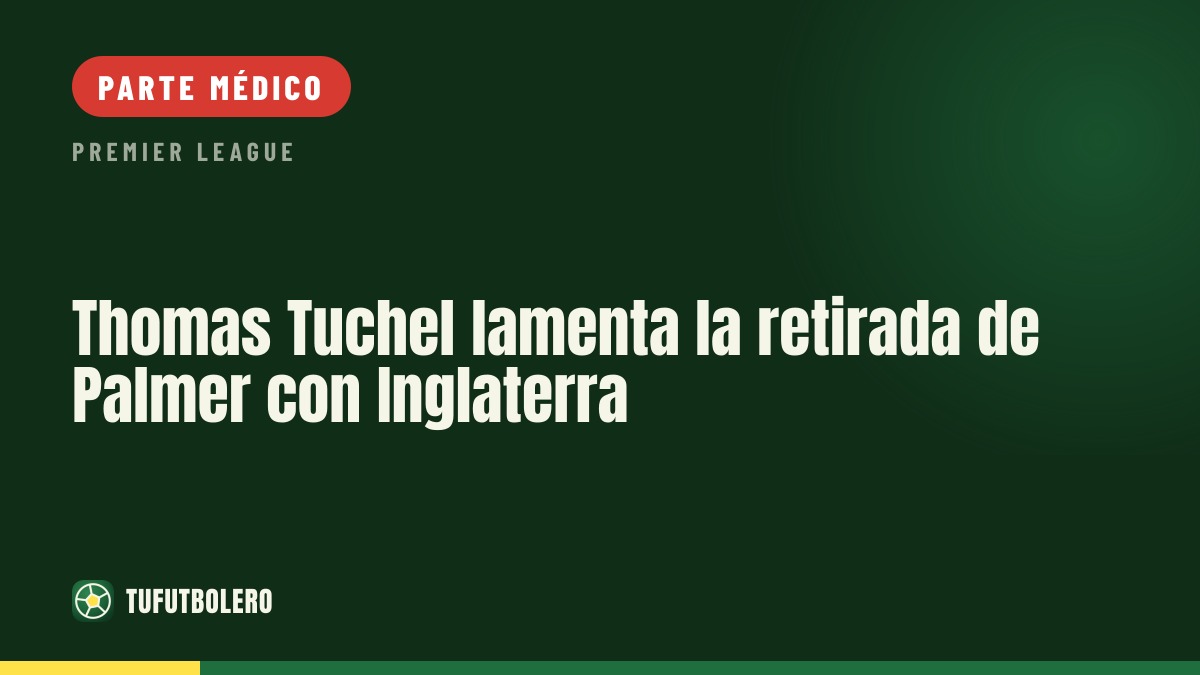 Thomas Tuchel lamenta la retirada de Palmer con Inglaterra