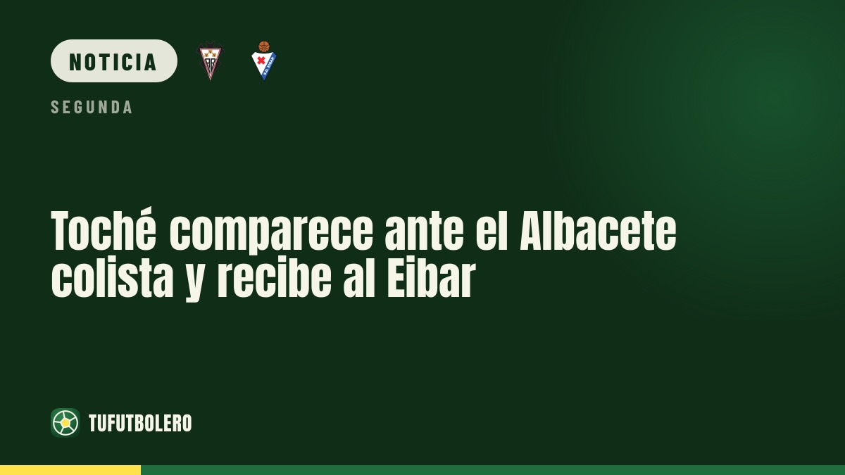 Toché comparece ante el Albacete colista y recibe al Eibar