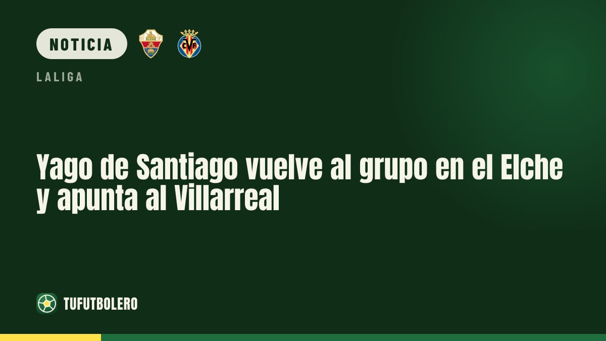 Yago de Santiago vuelve al grupo en el Elche y apunta al Villarreal