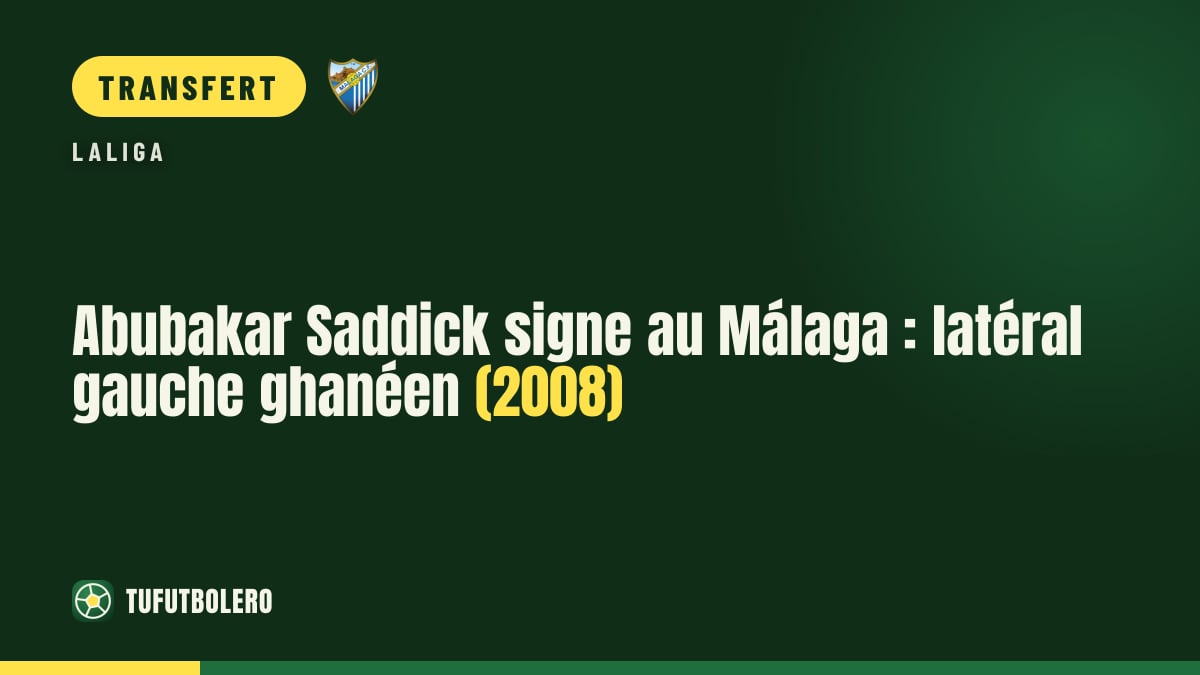 Abubakar Saddick signe au Málaga : latéral gauche ghanéen (2008)