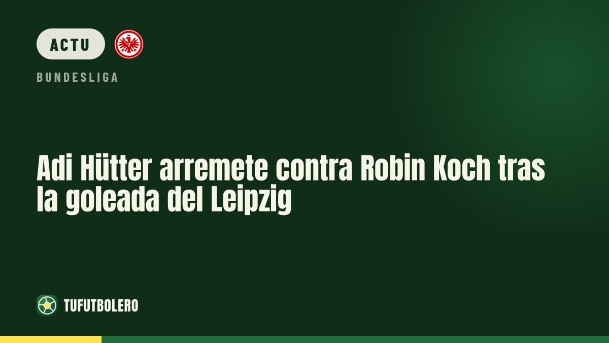 Adi Hütter tacle Robin Koch après la déroute à Leipzig