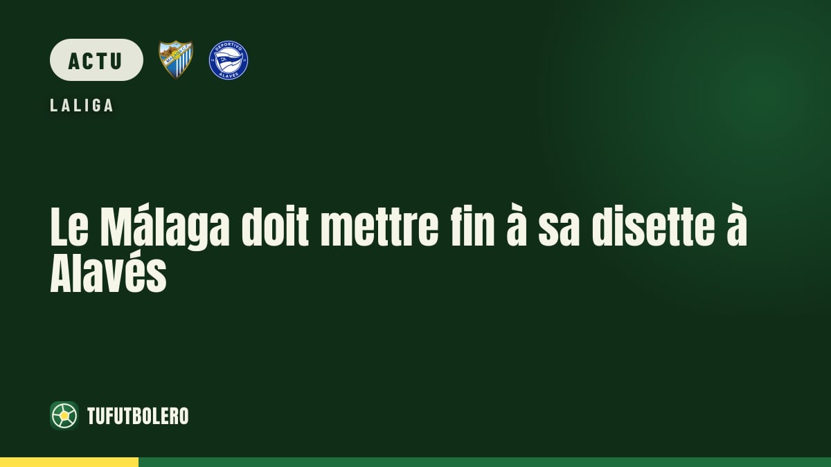 Le Málaga doit mettre fin à sa disette à Alavés