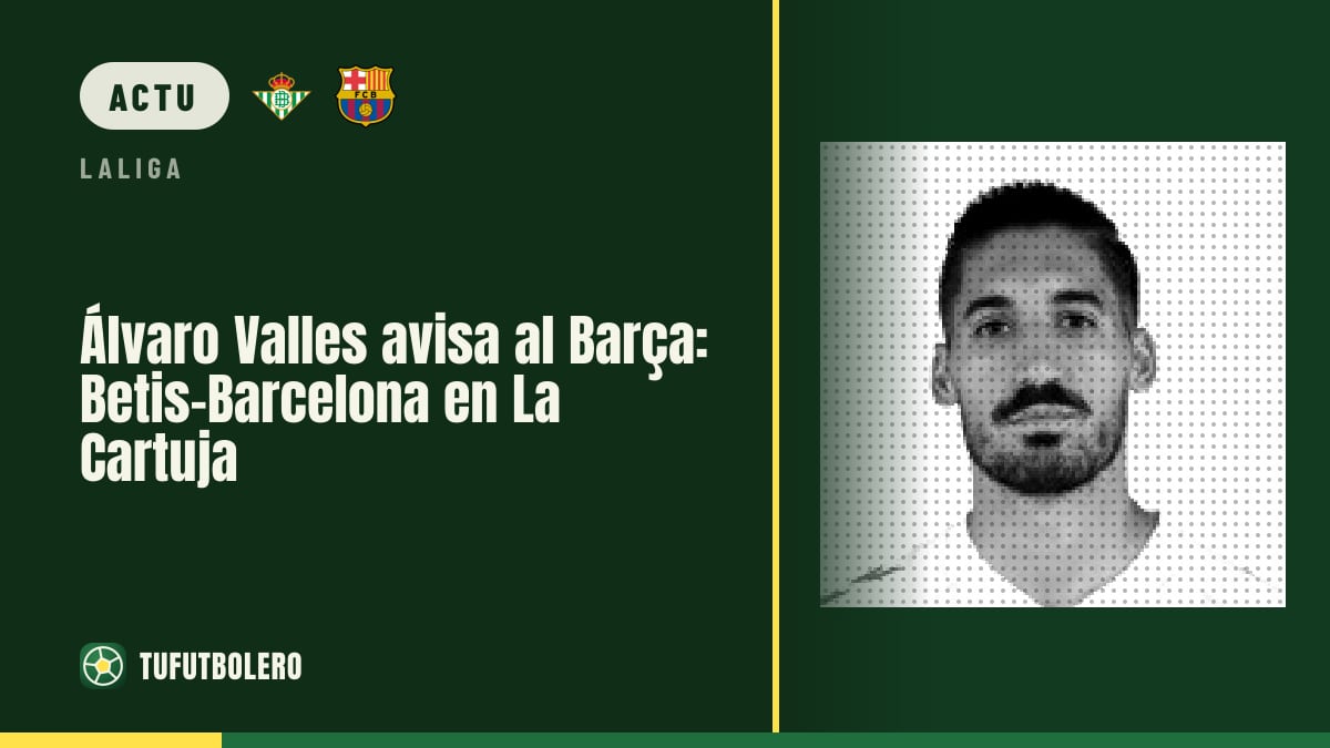 Álvaro Valles prévient le Barça avant le Betis-Barça à La Cartuja