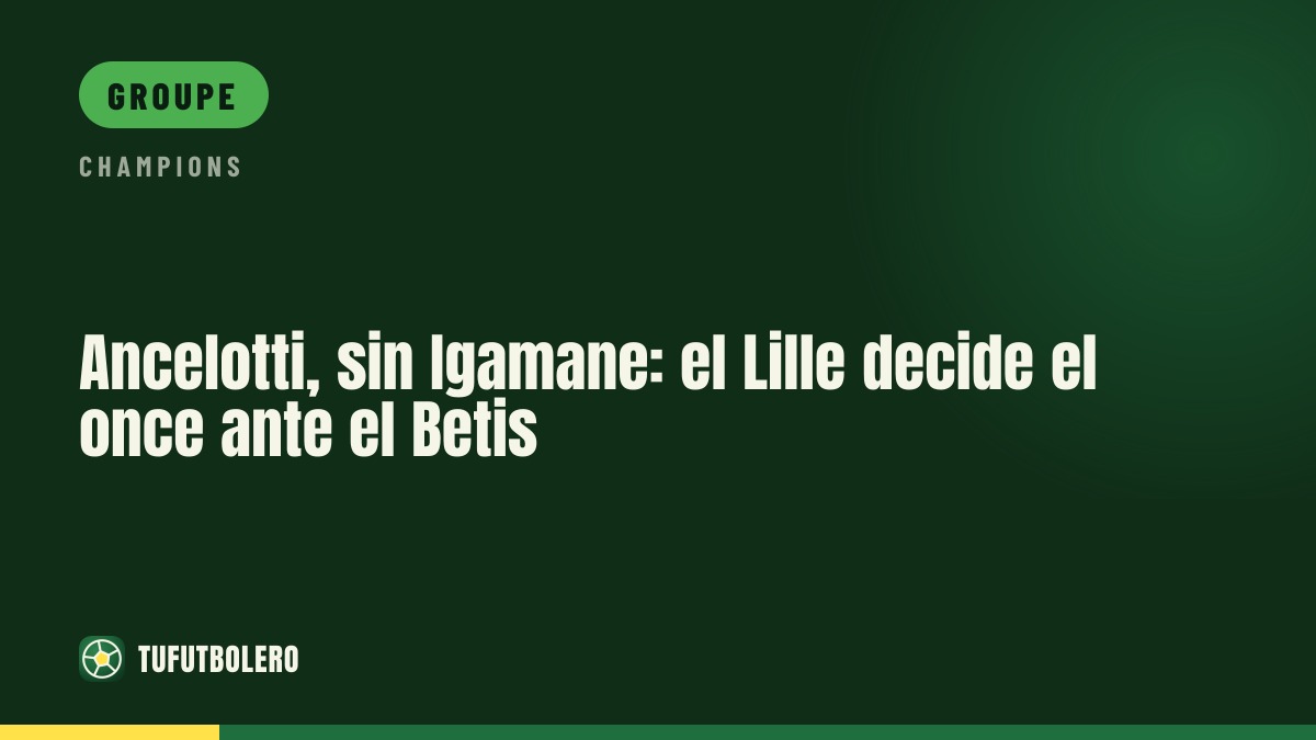 Ancelotti veut trancher pour le Lille-Betis sans Igamane