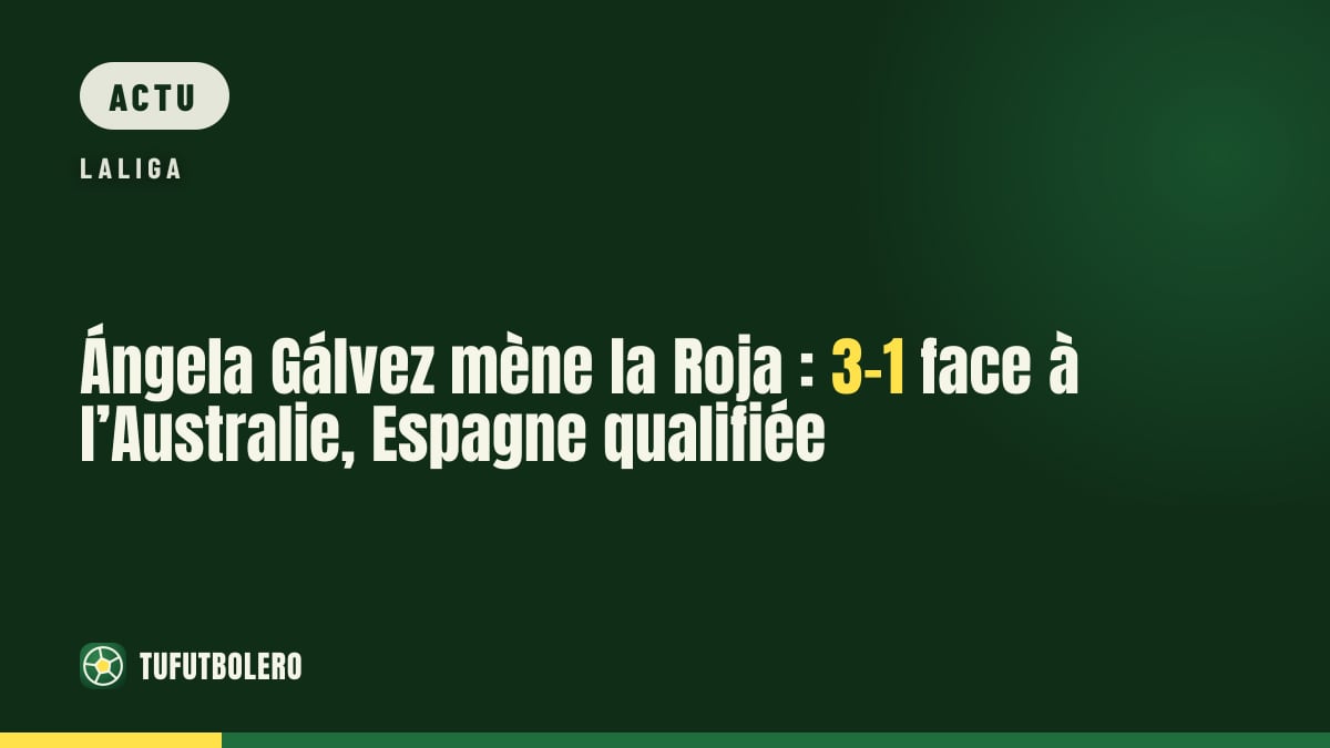Ángela Gálvez mène la Roja : 3-1 face à l’Australie, Espagne qualifiée