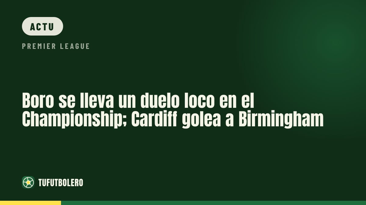 Middlesbrough gagne dans un match fou; Cardiff humilie Birmingham en Championship