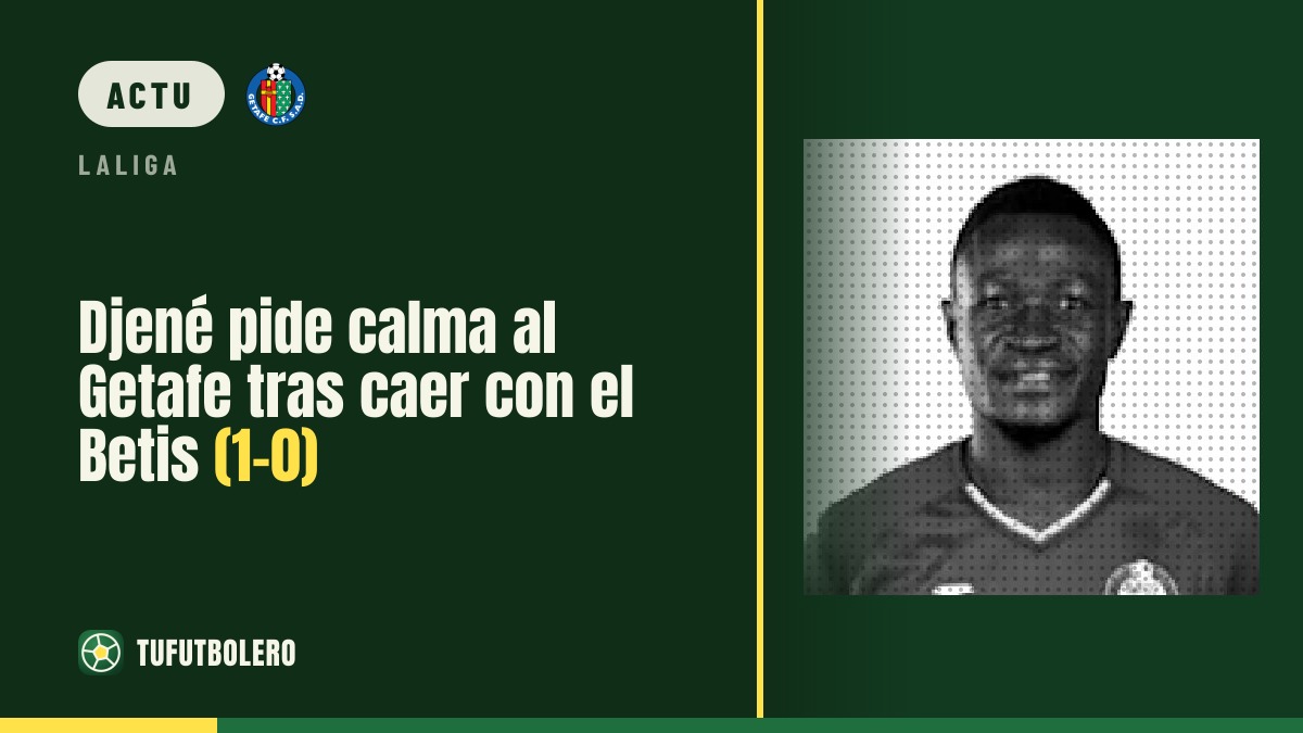 Djené appelle au calme après la défaite du Getafe contre le Betis (1-0)
