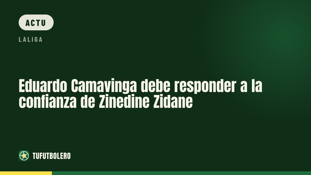 Camavinga doit justifier la confiance de Zinedine Zidane