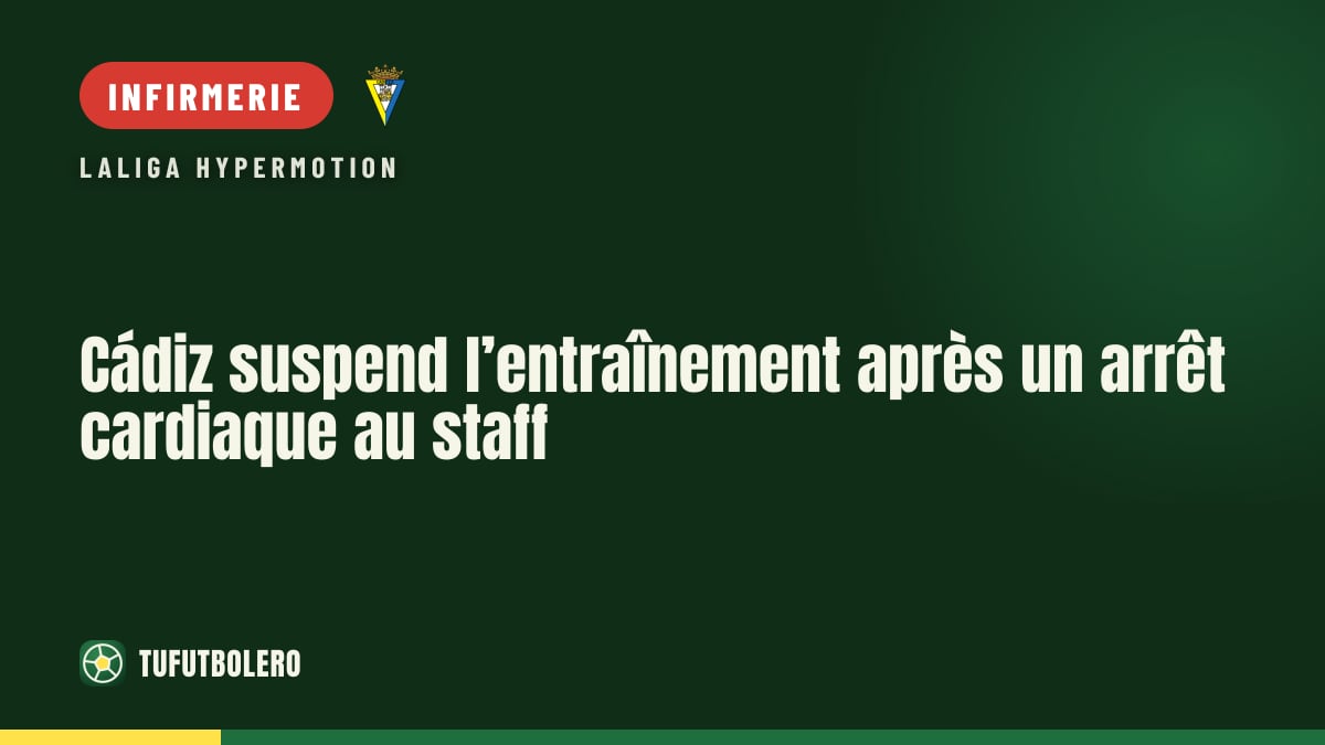 Cádiz suspend l’entraînement après un arrêt cardiaque au staff