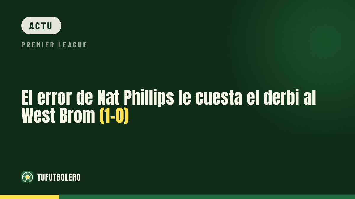 Une erreur de Nat Phillips coûte le derby au West Brom (1-0)