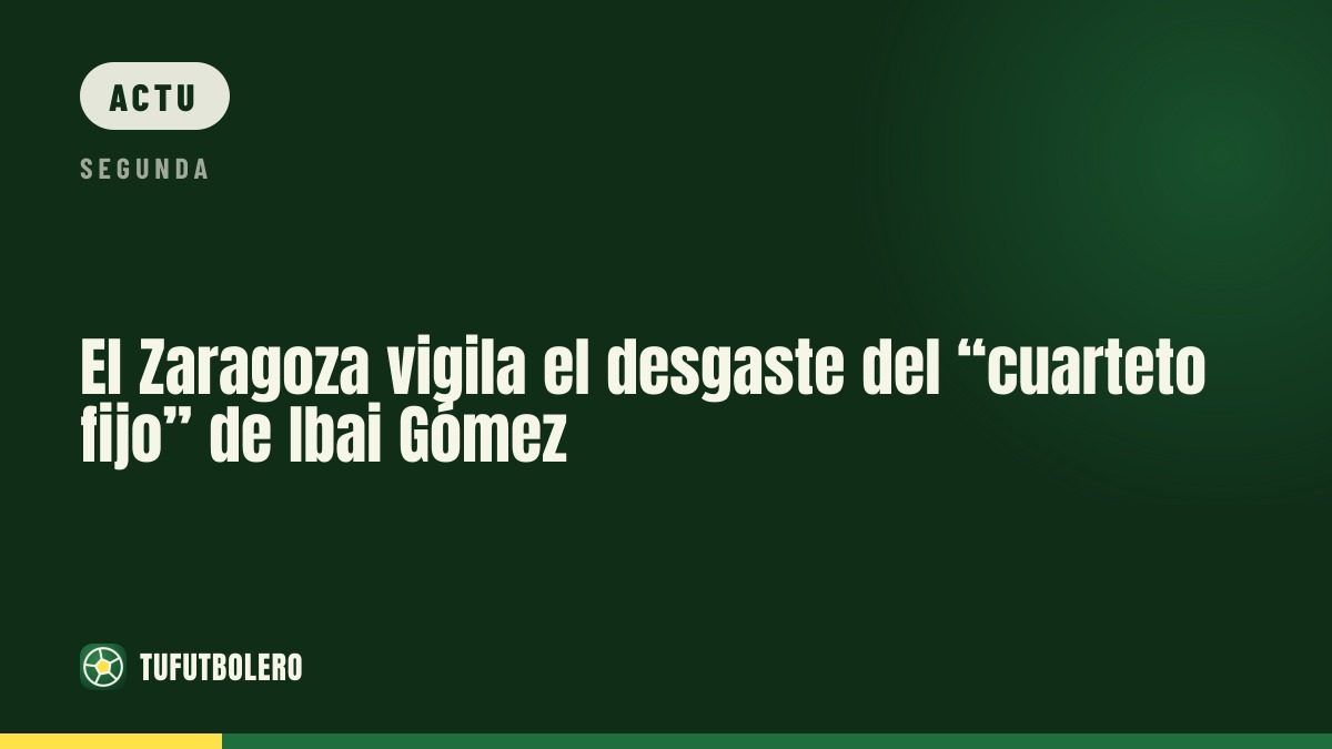 Le Zaragoza surveille l’usure du “quatuor fixe” d’Ibaï
