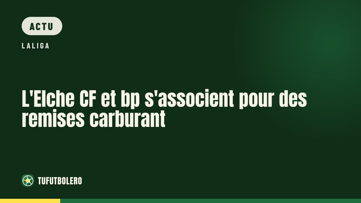 L'Elche CF et bp s'associent pour des remises carburant