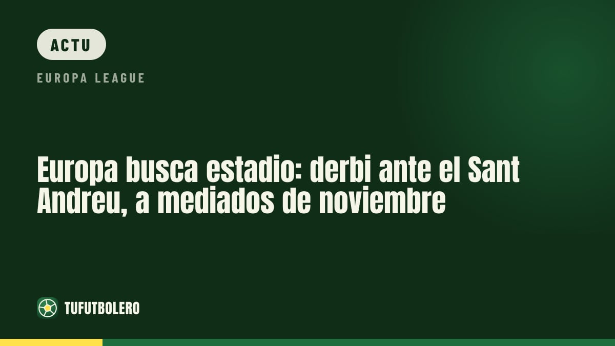 Europa cherche un stade plus vaste pour le derby face au Sant Andreu