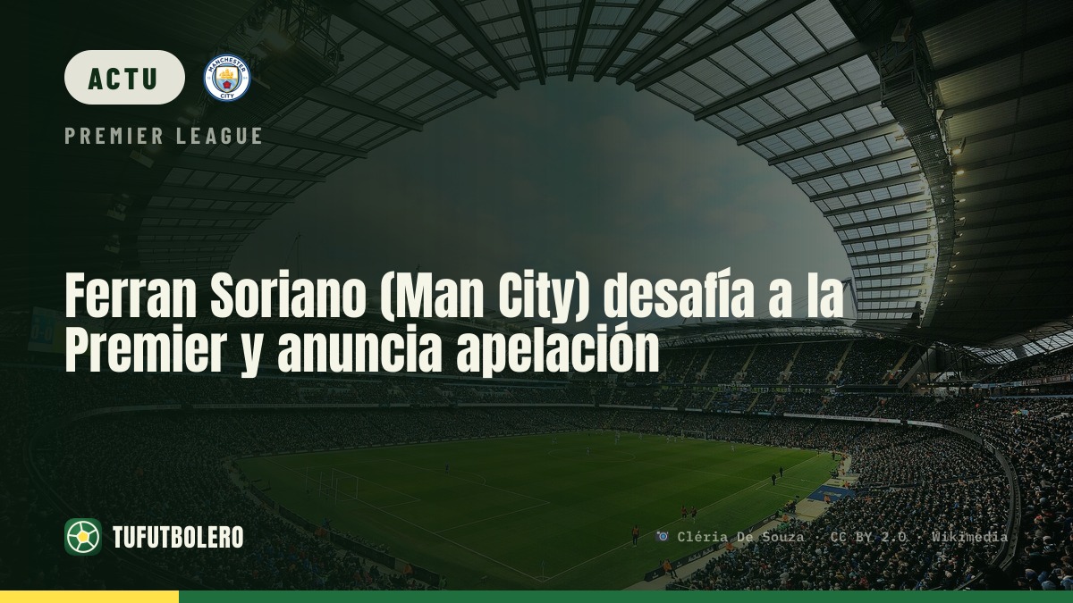 Ferran Soriano (Man City) défie la Premier et confirme un appel