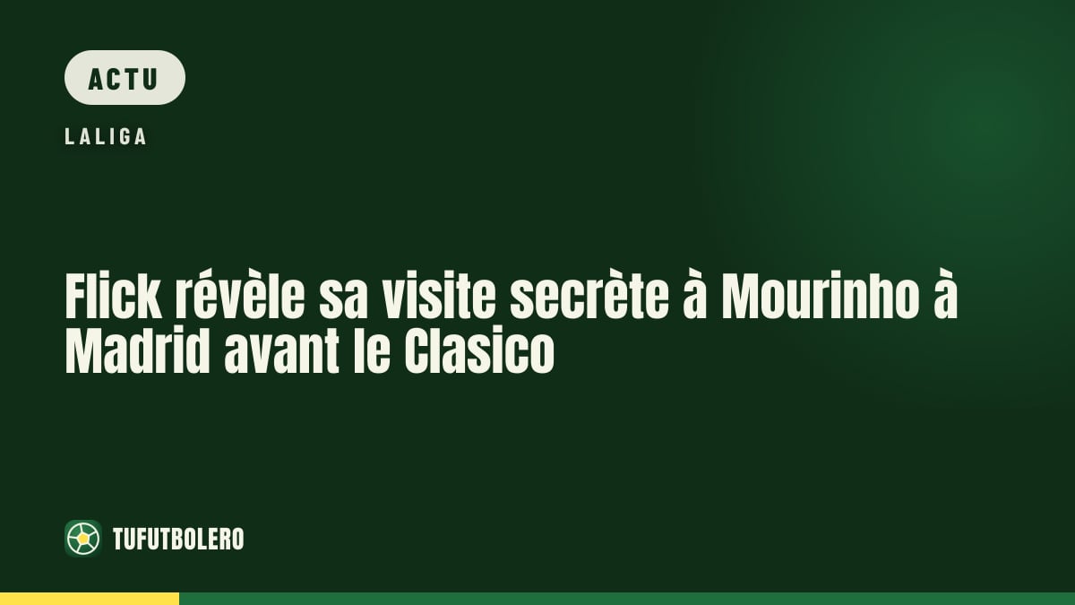 Flick révèle sa visite secrète à Mourinho à Madrid avant le Clasico