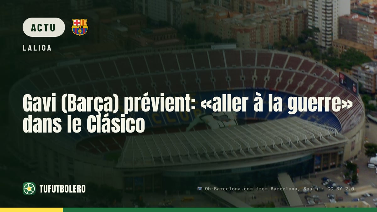 Gavi (Barça) prévient: «aller à la guerre» dans le Clásico