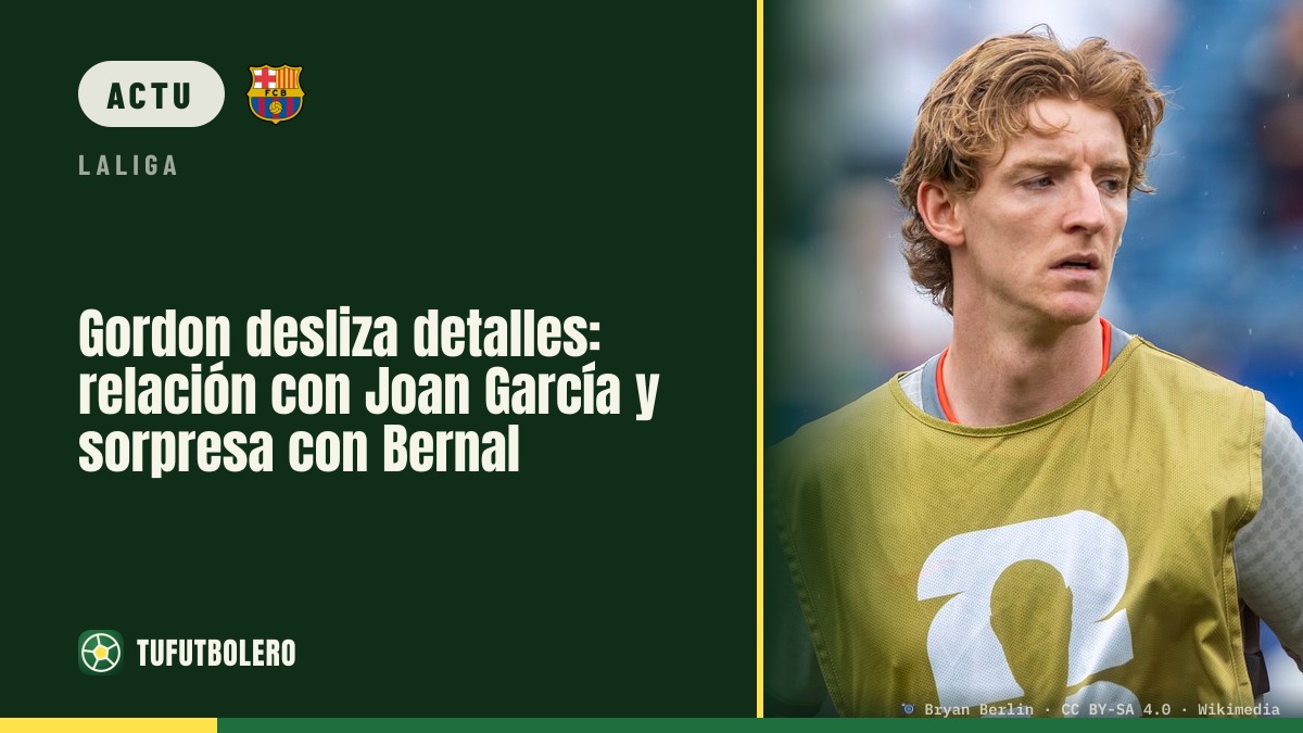 Gordon détaille: proche de Joan García, surpris par Bernal