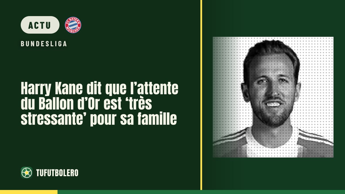 Harry Kane dit que l’attente du Ballon d’Or est ‘très stressante’ pour sa famille