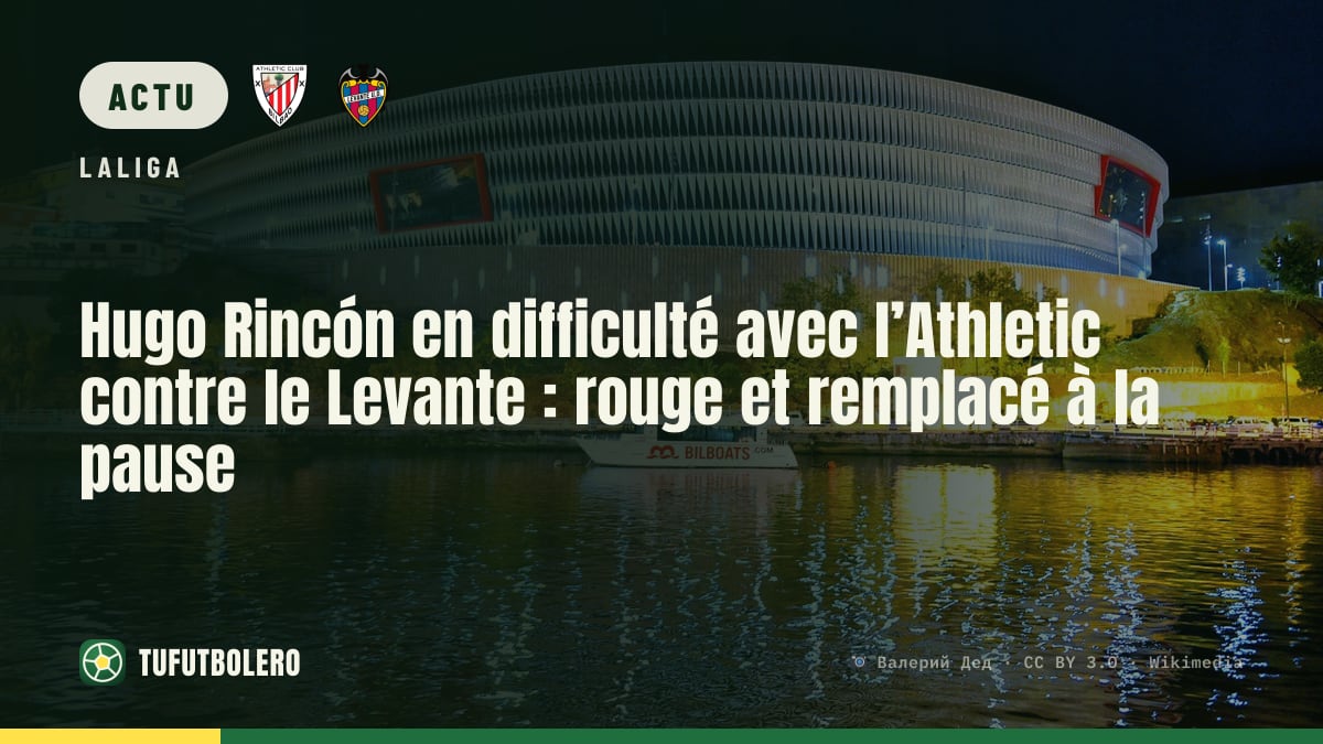 Hugo Rincón en difficulté avec l’Athletic contre le Levante : rouge et remplacé à la pause