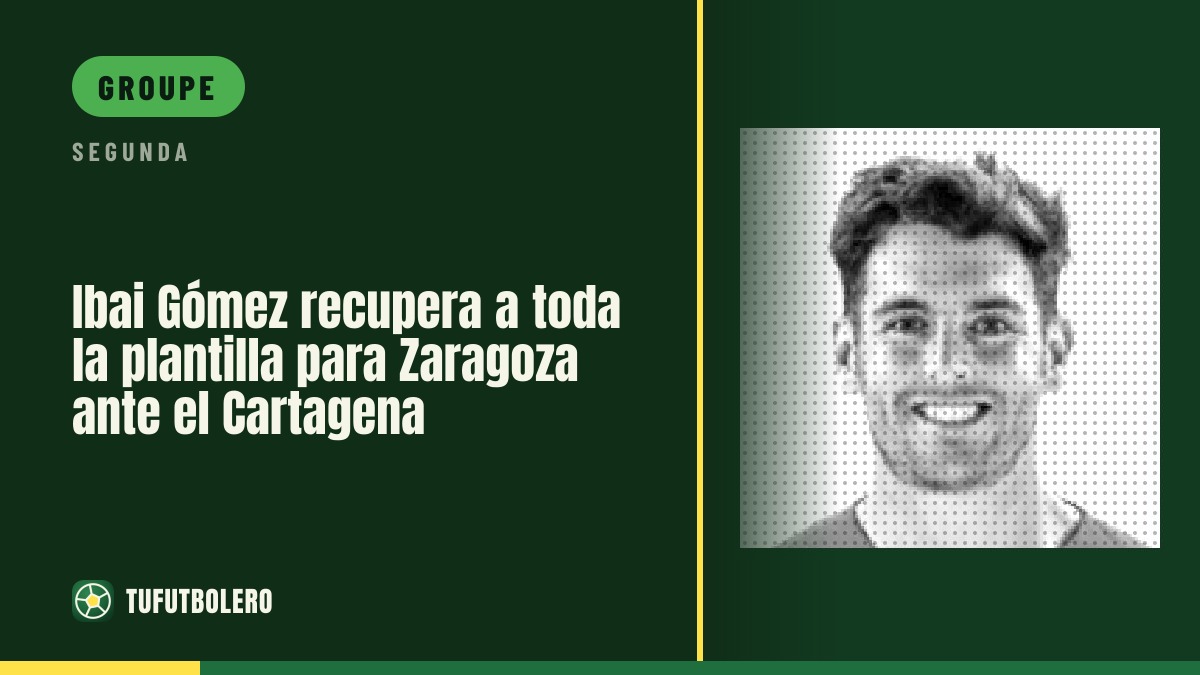 Ibai Gómez a enfin tout son effectif pour Zaragoz a Cartagena