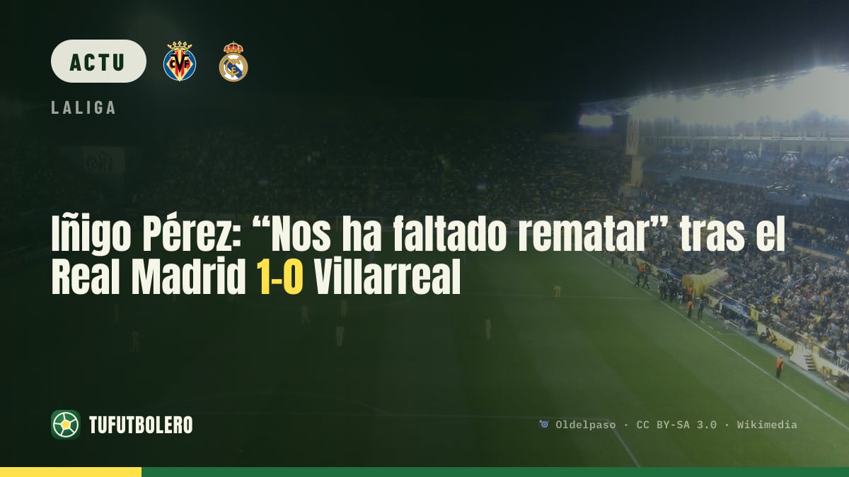Iñigo Pérez: «Il nous a manqué la finition» après Real Madrid 1-0 Villarreal