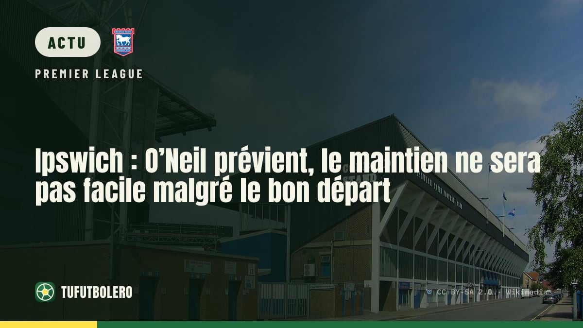 Ipswich : O’Neil prévient, le maintien ne sera pas facile malgré le bon départ