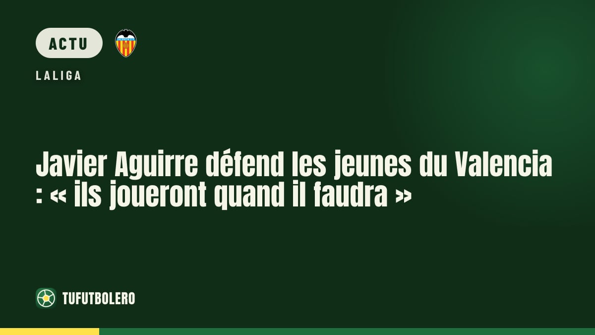 Javier Aguirre défend les jeunes du Valencia : « ils joueront quand il faudra »