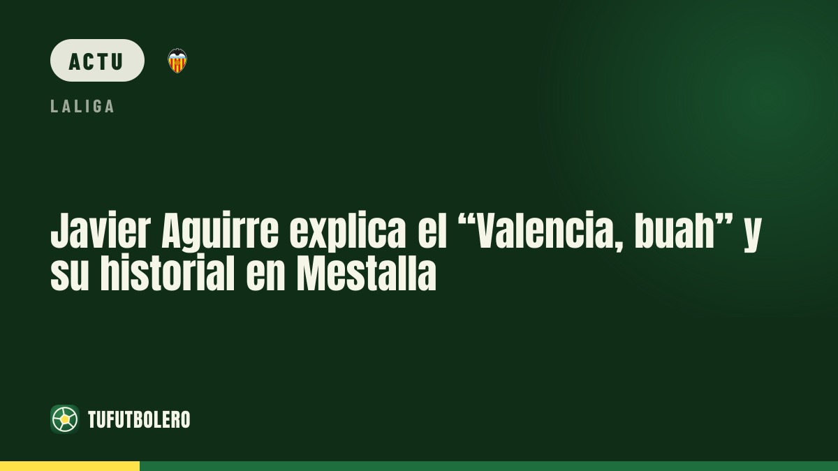 Javier Aguirre explique le “Valencia, buah” et son bilan à Mestalla