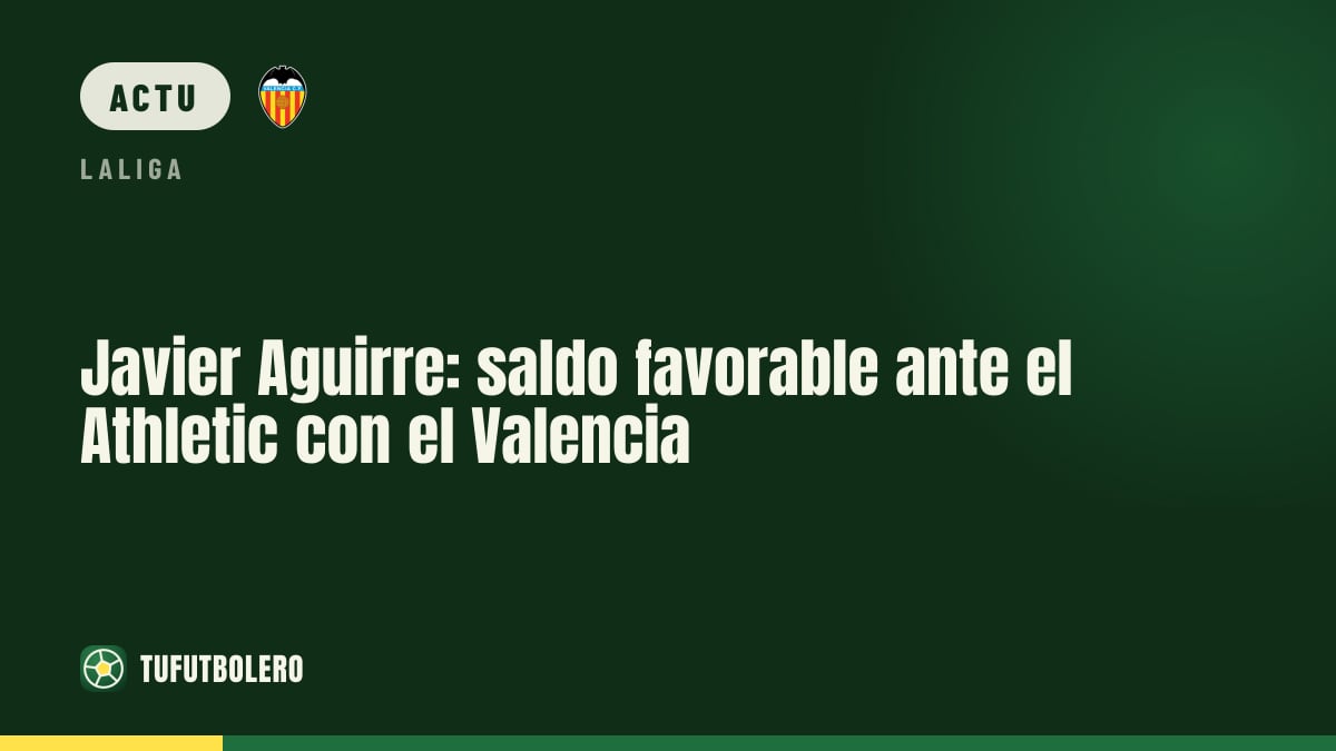 Javier Aguirre : bilan positif contre l’Athletic avec le Valencia