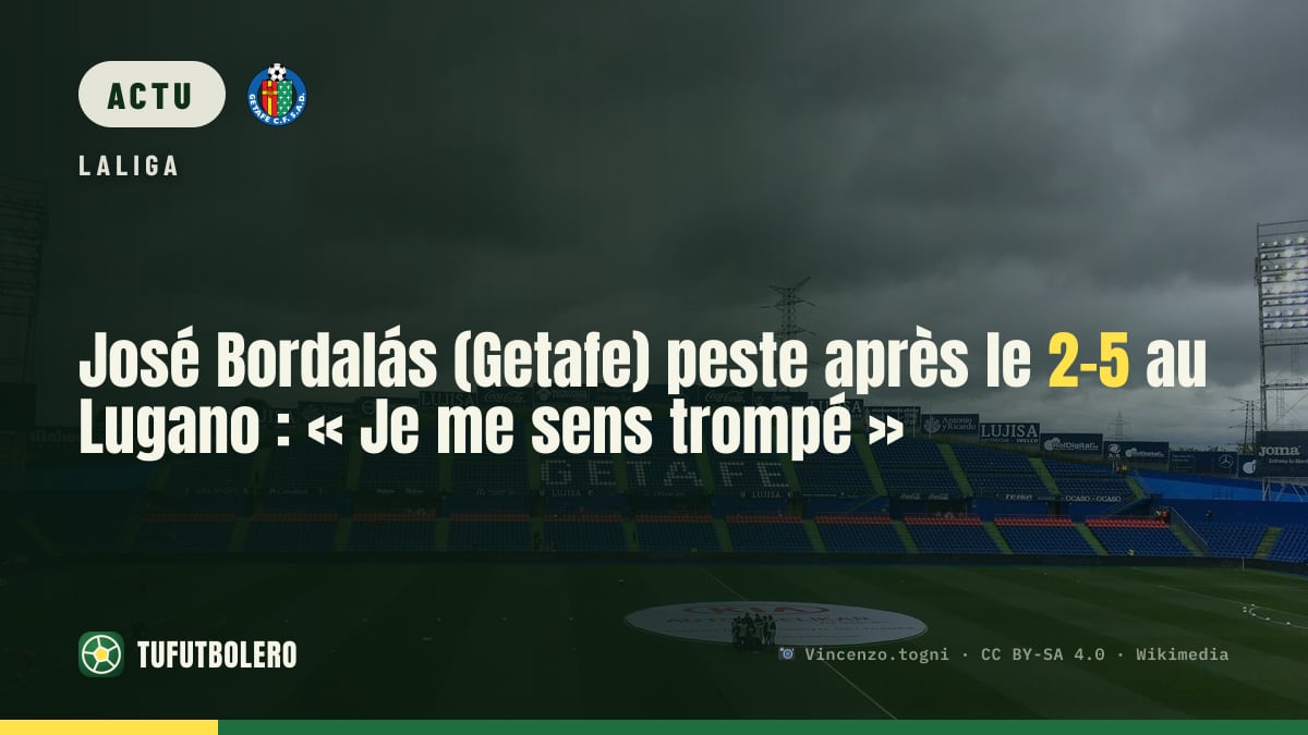 José Bordalás (Getafe) peste après le 2-5 au Lugano : « Je me sens trompé »
