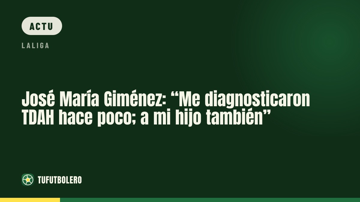 José María Giménez : « On m’a diagnostiqué le TDAH récemment; mon fils aussi »