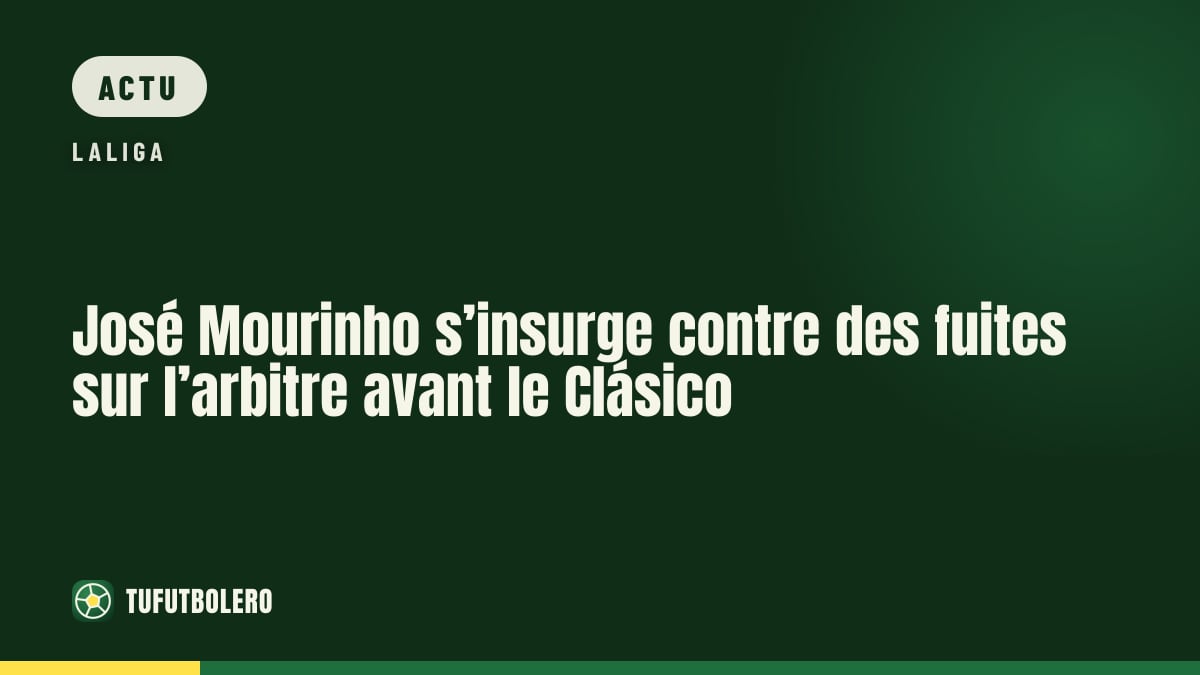 José Mourinho s’insurge contre des fuites sur l’arbitre avant le Clásico
