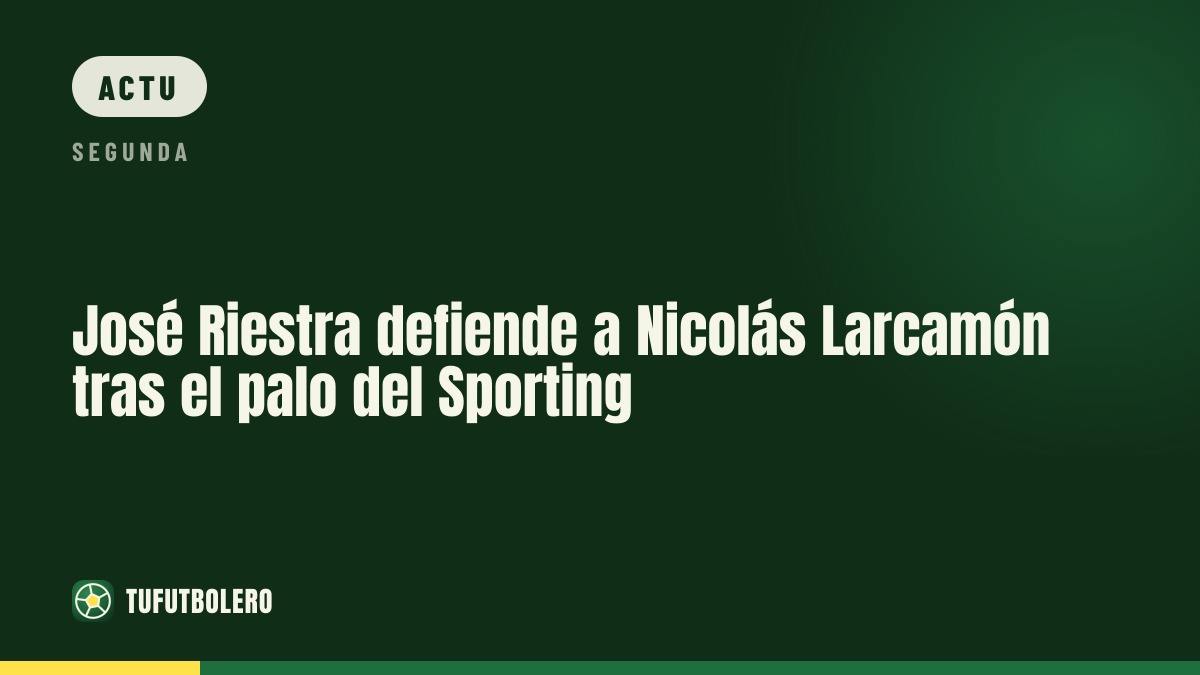 José Riestra défend Nicolás Larcamón après l’uppercut du derby Sporting